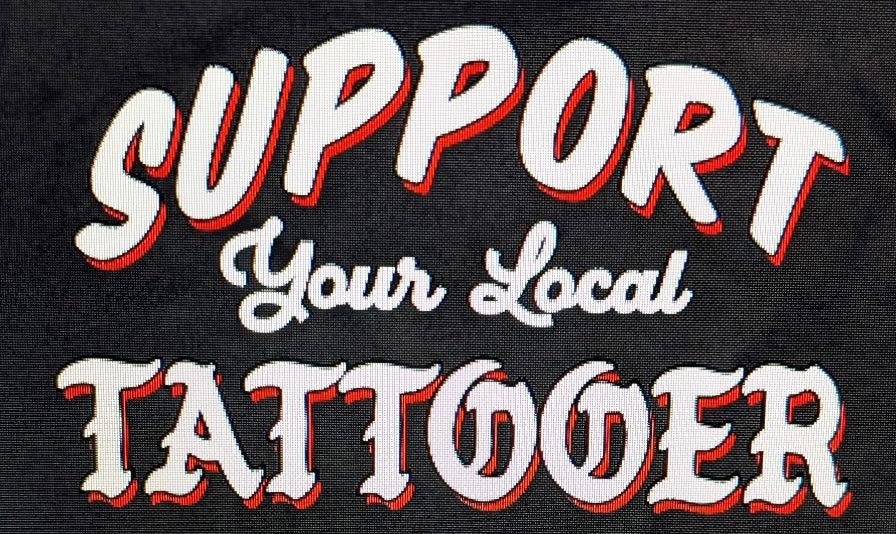SUPPORT YOUR LOCAL TATTOOER